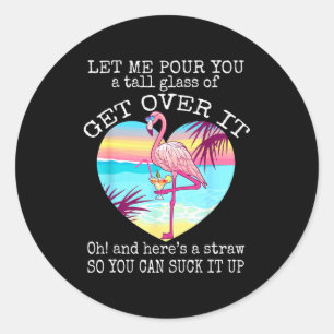 Flamingo Shirt Let Me Ur You A Tall Gl Of Get Over Classic Round Sticker