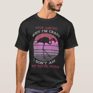 Flamingo Stop Asking Why I'm Crazy Vintage T-Shirt