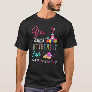 Flamingo Yes I Do Have A Retirement Plan I Plan Cr T-Shirt