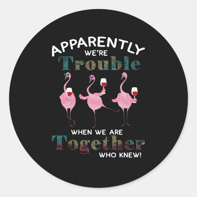 Flamingos | Apparently We're Trouble Flamingos Classic Round Sticker (Front)