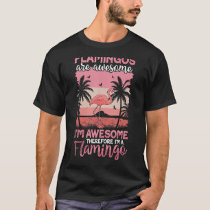 Flamingos Are Awesome I'm Awesome Therefore I'm a T-Shirt