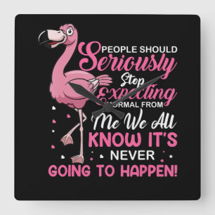 Flamingos   People Should Stop Expecting Normal Square Wall Clock