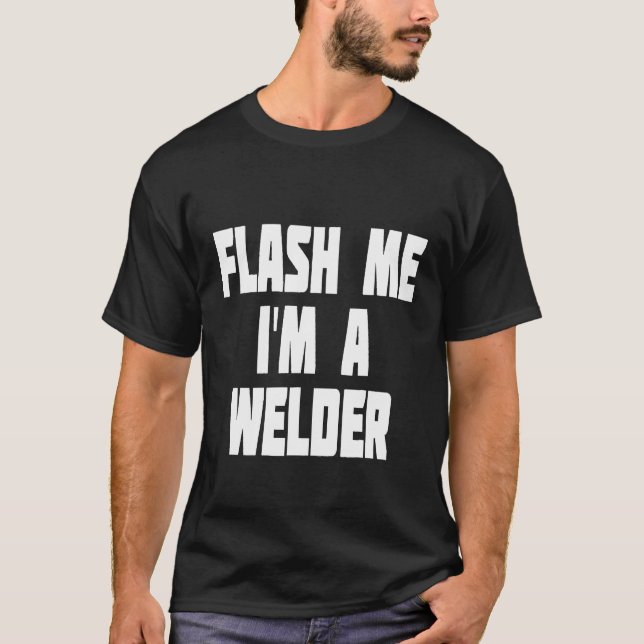 Flash Me I'm A Welder Funny Novelty T-Shirt (Front)