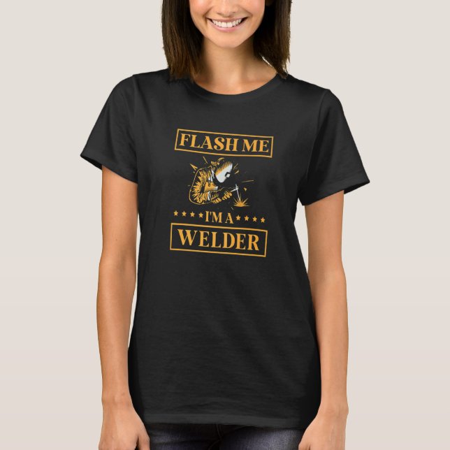 Flash Me I'm A Welder Job Profession Weld Welding  T-Shirt (Front)
