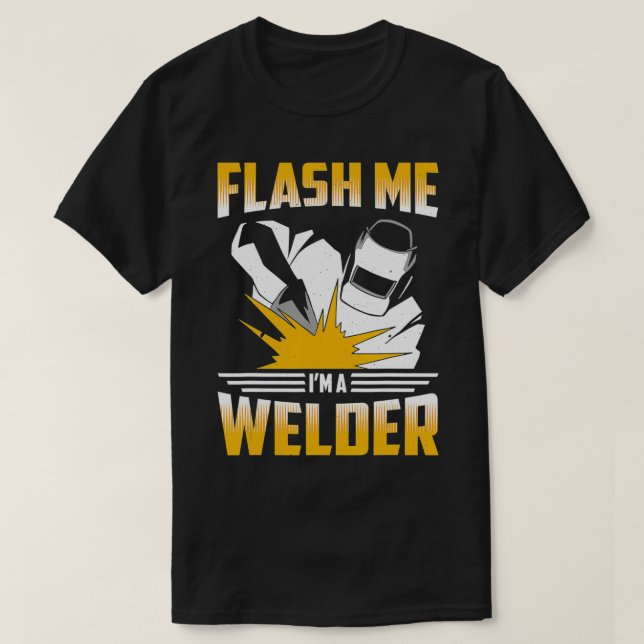 Flash Me Im A Welder Welding Metal Worker  T-Shirt (Design Front)