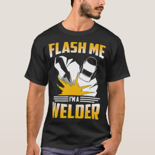Flash Me Im A Welder Welding Metal Worker  T-Shirt