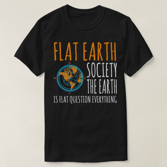 Flat Earth Society Earth Is Flat Questions Everyth T-Shirt (Design Front)