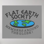 Flat Earth Society Members Around The Globe Poster<br><div class="desc">"Flat Earth Society Members Around The Globe" flat Earth graphic designed by bCreative shows a flattened Earth with the ironic text written around the disc! This makes a great gift for family, friends, or a treat for yourself! This funny graphic is a great addition to anyone's style. bCreative is a...</div>