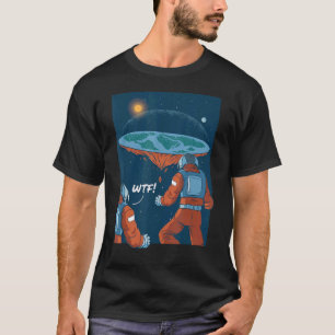 Flat Earth Theorists Or Believers Astronauts In Sp T-Shirt