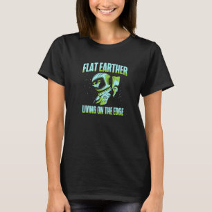 Flat Earther Living On The Edge Flat Earth Society T-Shirt