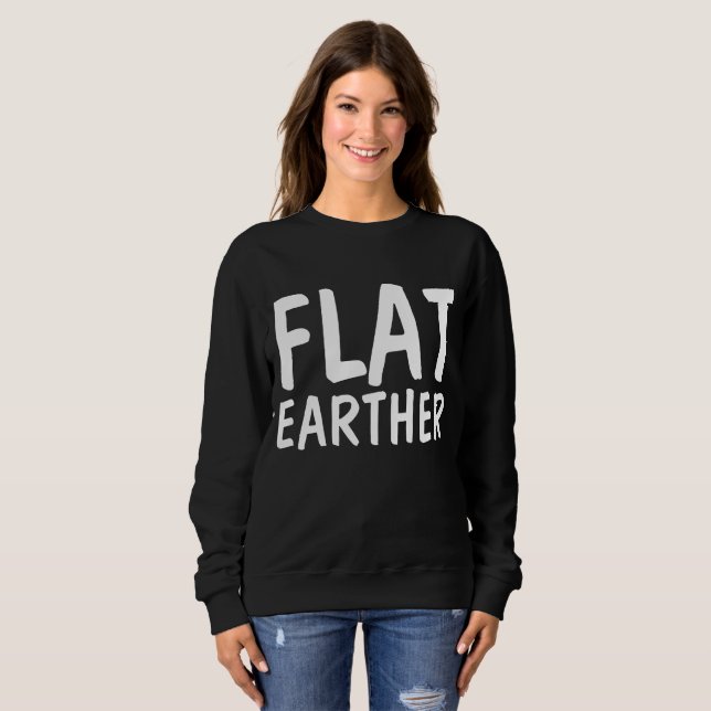 FLAT EARTHER T-shirts, FLAT EARTH Sweatshirt (Front Full)