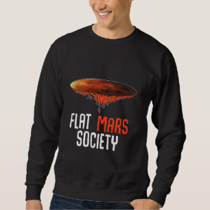 Flat Mars Society Funny Ironic Art Quote Design Sweatshirt