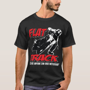 FLAT TRACK-Because Anyone can ride Motocross T-Shirt