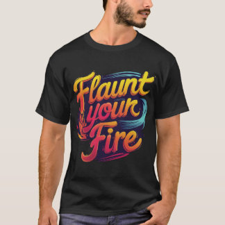 Flaunt Your Fire" T-Shirt