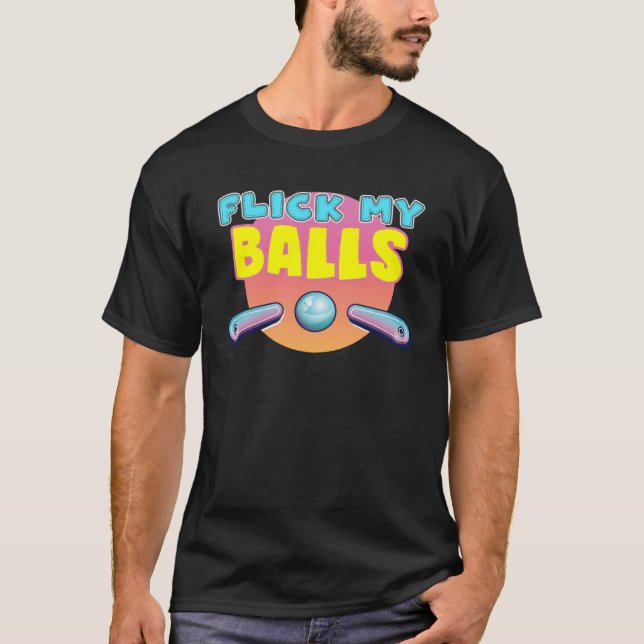 Flick My Balls  for pinball arcade enthusiast T-Shirt (Front)