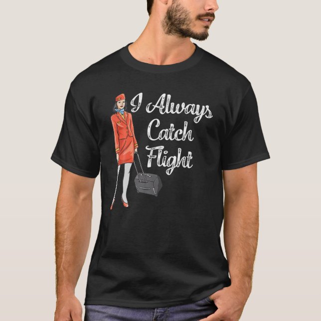 Flight Attendant Costume For Women I Always Catch T-Shirt (Front)