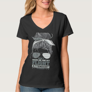 Flight Attendant Don't Make Me Use My Flight Atten T-Shirt