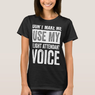 Flight Attendant Don't Make Me Use My Flight Atten T-Shirt