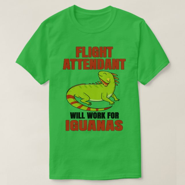 Flight Attendant Will Work For Iguanas T-Shirt (Design Front)