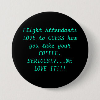 Flight Attendants LOVE to GUESS how you take yo... 7.5 Cm Round Badge