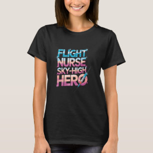 Flight Nurse Squad Flight Nurse Sky-High Hero, Fli T-Shirt