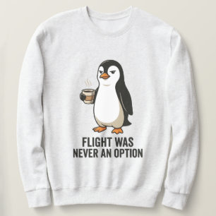 Flight Was Never An Option Funny Penguin Design Sweatshirt