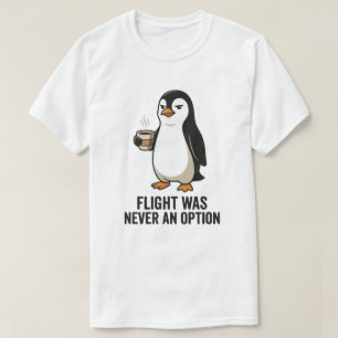 Flight Was Never An Option Funny Penguin Design T-Shirt
