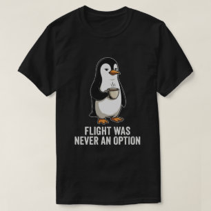 Flight Was Never An Option Penguin Humour T-Shirt