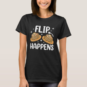 Flip Happens Baking Maple Syrup Pancake Maker T-Shirt