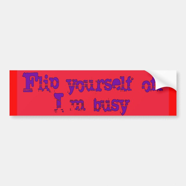 flip yourself off, I'm busy Bumper Sticker (Front)