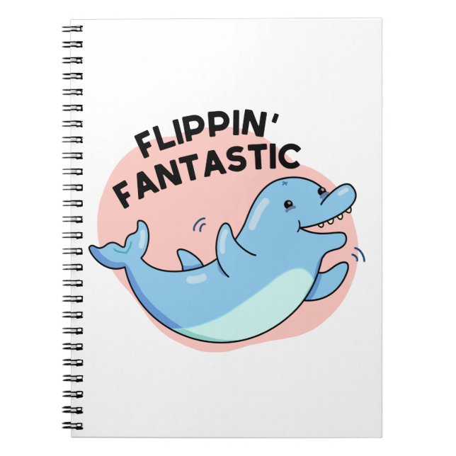 Flippin Fantastic Funny Dolphin Pun  Notebook (Front)
