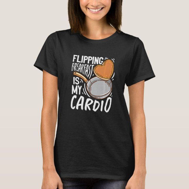Flipping Breakfast Is My Cardio Pancake T-Shirt (Front)