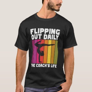 Flipping Out Daily The Coach's Life Gymnastics Coa T-Shirt