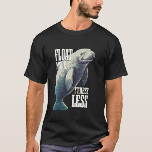 Float More Stress Less Manatee Sea Cow T-Shirt