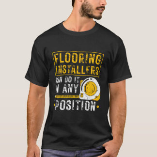 Flooring Installer Any Position Floor Installation T-Shirt
