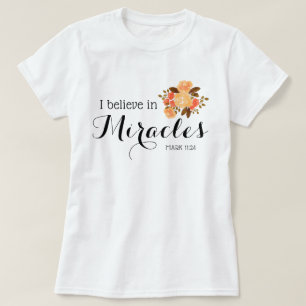 Floral Bouquet   I believe in miracles T-Shirt