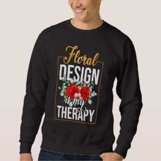 Floral Design Is My Therapy Gardening Florist Plan Sweatshirt