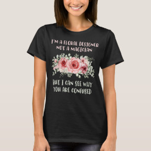 Floral Designer Magician You Are Confused T-Shirt