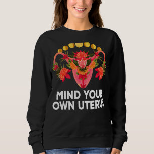 Floral Femenist Pro Choice For Her Mind Your Own U Sweatshirt
