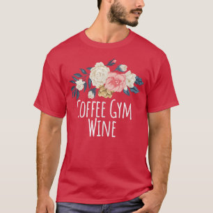 Floral Flowers Funny Coffee Gym Wine Saying Sarcas T-Shirt
