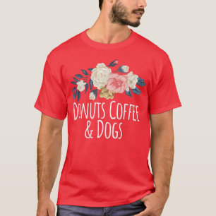 Floral Flowers Funny Donuts Coffee & Dogs Saying S T-Shirt