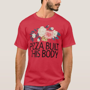 Floral Flowers Funny Sarcastic Pizza Built This Bo T-Shirt