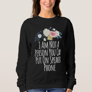 Floral Flowers I Am Not A Person You Can Put On Sp Sweatshirt
