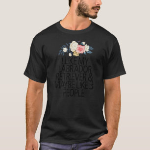 Floral Flowers, I Like My Labrador Retriever & May T-Shirt