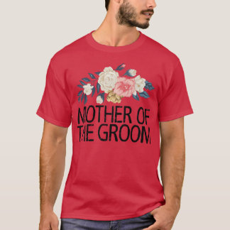 Floral Flowers Sarcastic Funny Mother Of The Groom T-Shirt