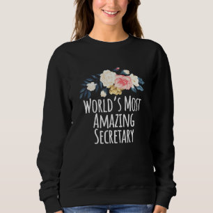 Floral Flowers Worlds Most Amazing Secretary Sweatshirt