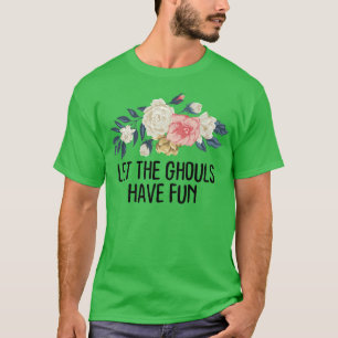 Floral Funny Let the ghouls have fun T-Shirt