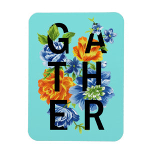 Floral Gather Quote 2 Magnet