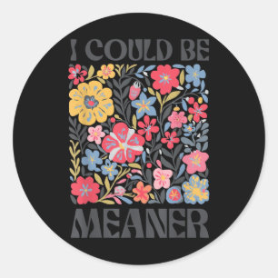 Floral I Could Be Meaner Funny Saying Quote For Me Classic Round Sticker