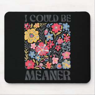 Floral I Could Be Meaner Funny Saying Quote For Me Mouse Mat